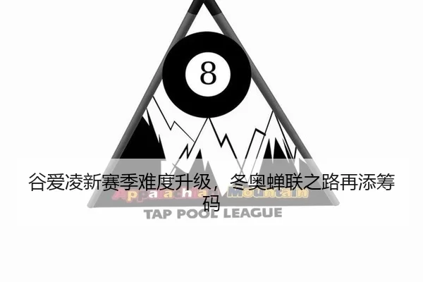 谷爱凌新赛季难度升级，冬奥蝉联之路再添筹码