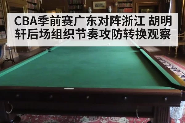 CBA季前赛广东对阵浙江 胡明轩后场组织节奏攻防转换观察